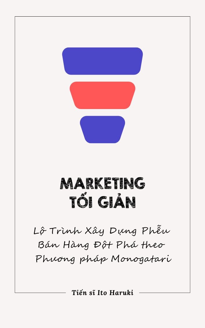 Marketing Tối Giản: Lộ Trình Xây Dựng Phễu Bán Hàng Đột Phá theo Phương pháp Monogatari