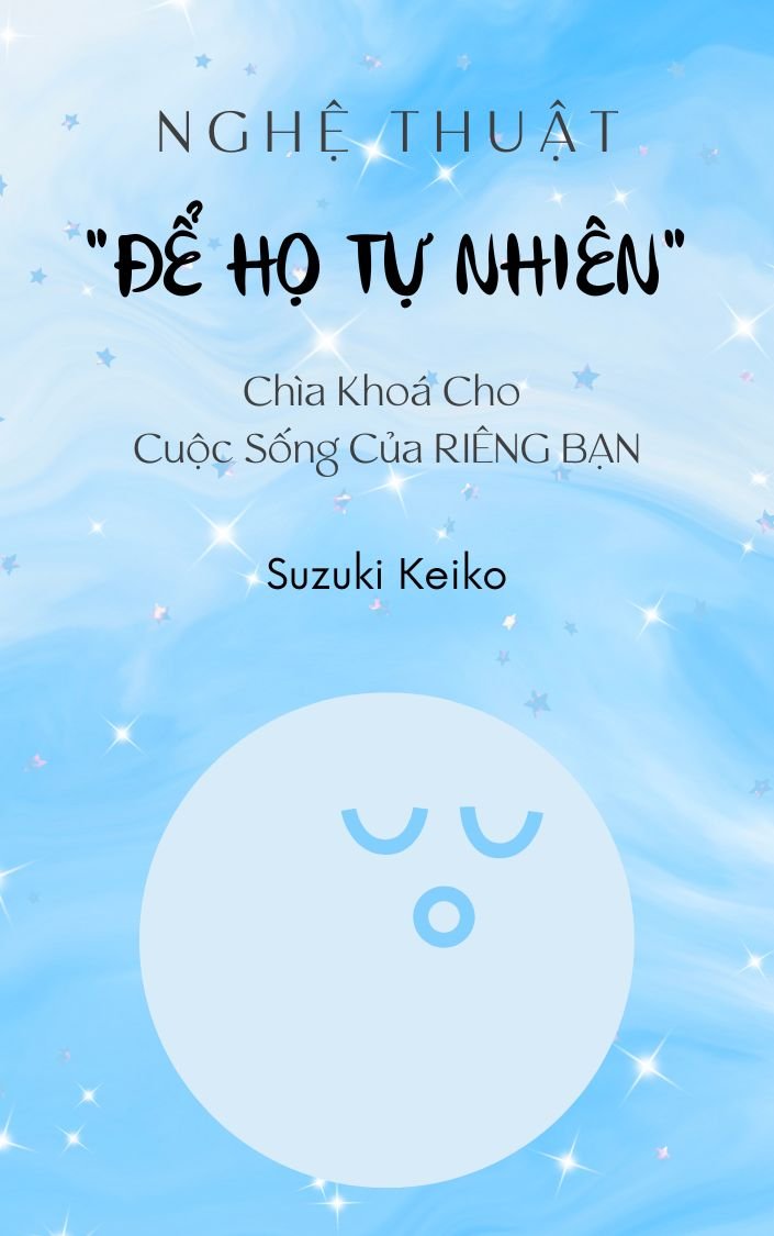 Nghệ Thuật "Để Họ Tự Nhiên": Chìa Khoá Cho Cuộc Sống Của RIÊNG BẠN